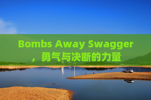 Bombs Away Swagger,勇气与决断的力量 Bombs Away Swagger,勇气与决断的力量
