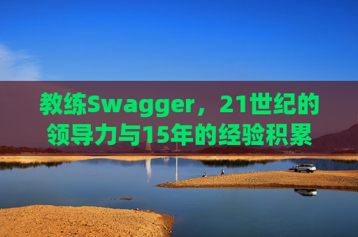 教练Swagger，21世纪的领导力与15年的经验积累