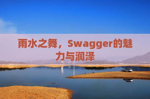 雨水之舞，Swagger的魅力与润泽