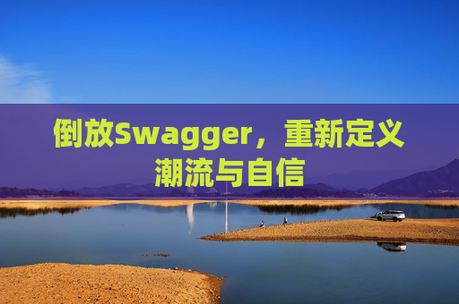 倒放Swagger,重新定义潮流与自信